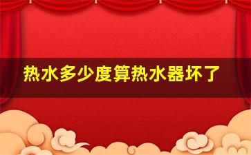 热水多少度算热水器坏了