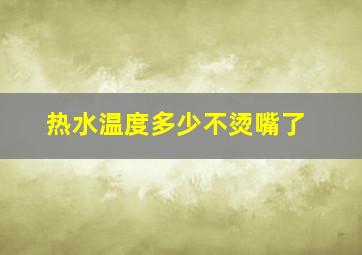 热水温度多少不烫嘴了