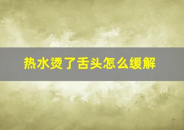 热水烫了舌头怎么缓解