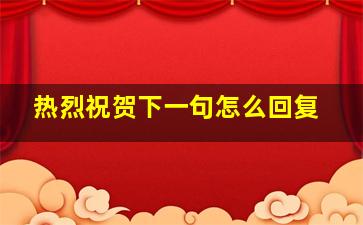 热烈祝贺下一句怎么回复