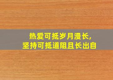 热爱可抵岁月漫长,坚持可抵道阻且长出自