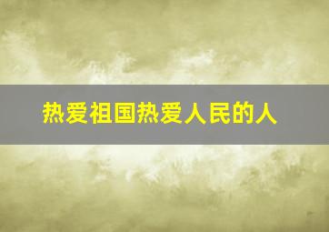 热爱祖国热爱人民的人