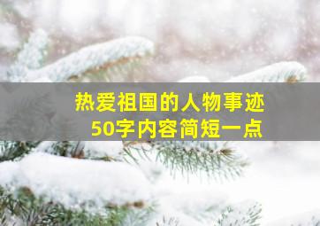 热爱祖国的人物事迹50字内容简短一点