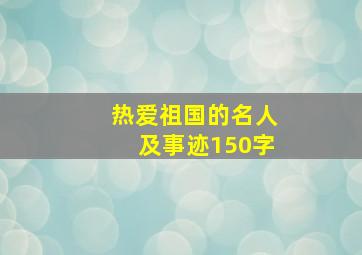 热爱祖国的名人及事迹150字