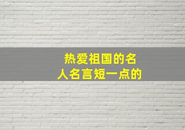 热爱祖国的名人名言短一点的