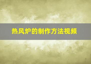 热风炉的制作方法视频