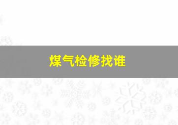 煤气检修找谁