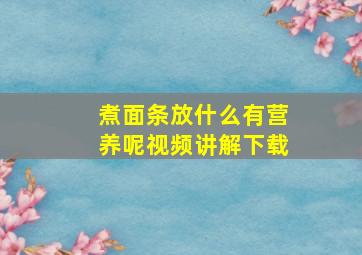 煮面条放什么有营养呢视频讲解下载