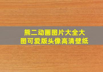 熊二动画图片大全大图可爱版头像高清壁纸