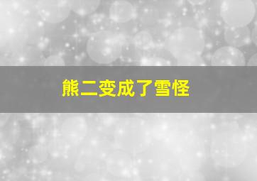 熊二变成了雪怪