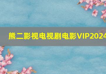 熊二影视电视剧电影VIP2024