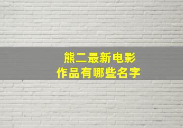 熊二最新电影作品有哪些名字