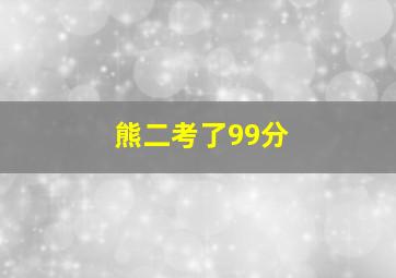 熊二考了99分