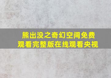 熊出没之奇幻空间免费观看完整版在线观看央视