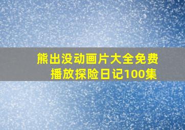 熊出没动画片大全免费播放探险日记100集