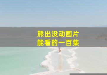 熊出没动画片能看的一百集