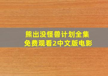 熊出没怪兽计划全集免费观看2中文版电影