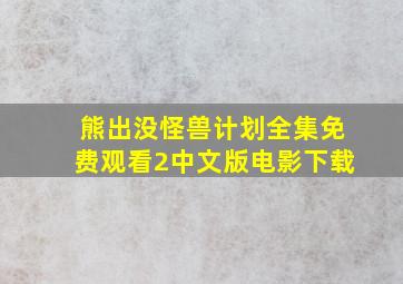 熊出没怪兽计划全集免费观看2中文版电影下载