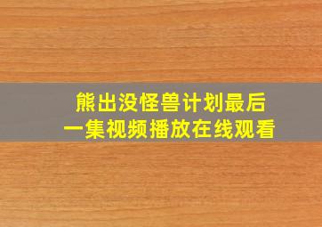 熊出没怪兽计划最后一集视频播放在线观看