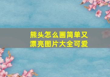 熊头怎么画简单又漂亮图片大全可爱