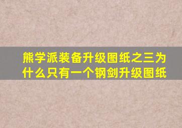 熊学派装备升级图纸之三为什么只有一个钢剑升级图纸