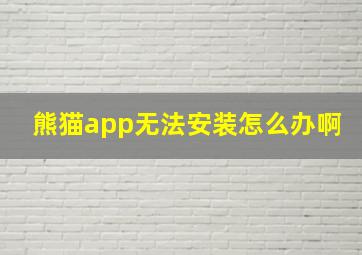 熊猫app无法安装怎么办啊