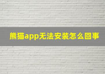 熊猫app无法安装怎么回事