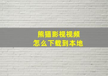 熊猫影视视频怎么下载到本地