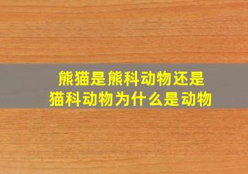 熊猫是熊科动物还是猫科动物为什么是动物