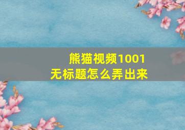 熊猫视频1001无标题怎么弄出来