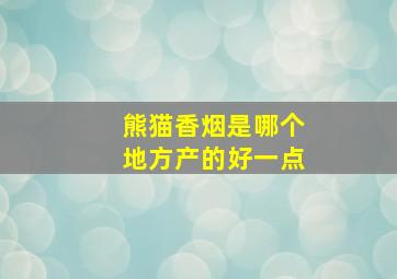 熊猫香烟是哪个地方产的好一点