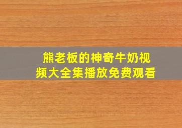 熊老板的神奇牛奶视频大全集播放免费观看