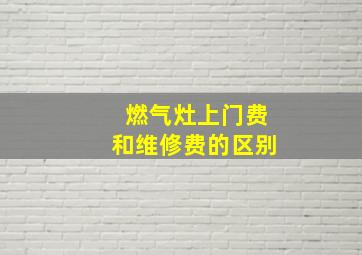 燃气灶上门费和维修费的区别