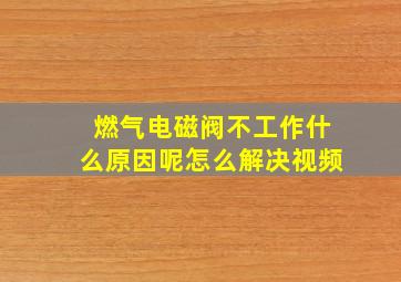 燃气电磁阀不工作什么原因呢怎么解决视频