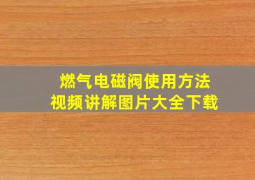 燃气电磁阀使用方法视频讲解图片大全下载