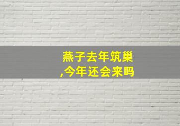 燕子去年筑巢,今年还会来吗