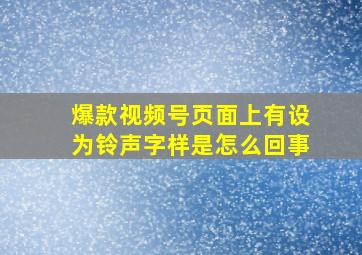 爆款视频号页面上有设为铃声字样是怎么回事