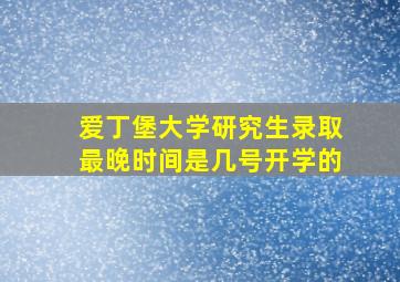 爱丁堡大学研究生录取最晚时间是几号开学的