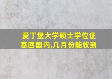 爱丁堡大学硕士学位证寄回国内,几月份能收到