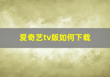 爱奇艺tv版如何下载