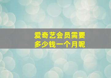 爱奇艺会员需要多少钱一个月呢