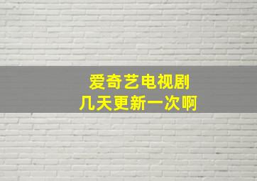 爱奇艺电视剧几天更新一次啊