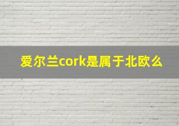 爱尔兰cork是属于北欧么