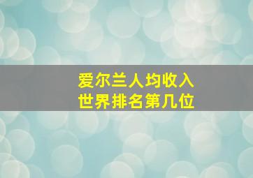 爱尔兰人均收入世界排名第几位