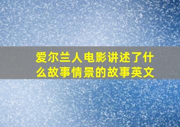 爱尔兰人电影讲述了什么故事情景的故事英文