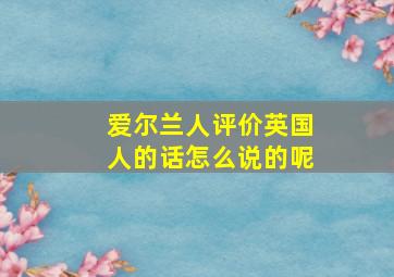 爱尔兰人评价英国人的话怎么说的呢