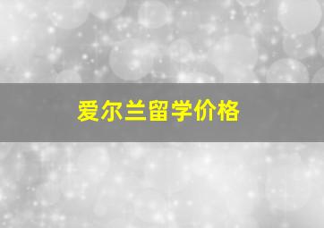 爱尔兰留学价格