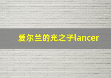 爱尔兰的光之子lancer