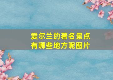 爱尔兰的著名景点有哪些地方呢图片