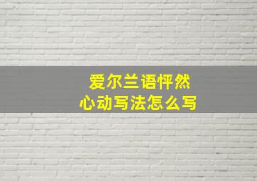 爱尔兰语怦然心动写法怎么写